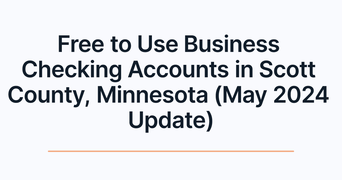 Free to Use Business Checking Accounts in Scott County, Minnesota (May 2024 Update)